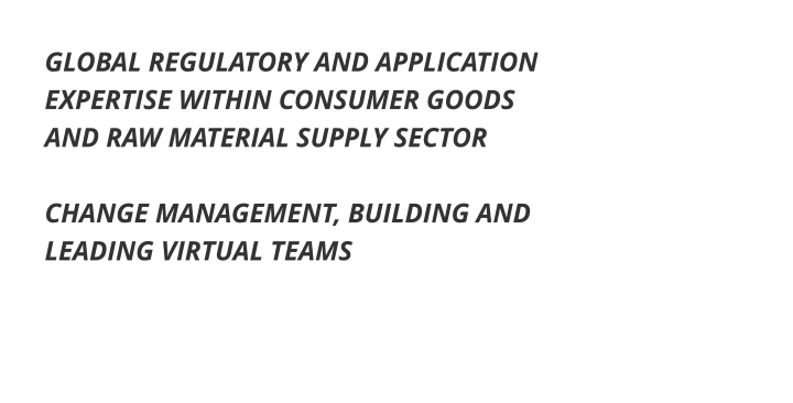 GLOBAL REGULATORY AND APPLICATION EXPERTISE WITHIN CONSUMER GOODS AND RAW MATERIAL SUPPLY SECTOR  CHANGE MANAGEMENT, BUILDING AND LEADING VIRTUAL TEAMS